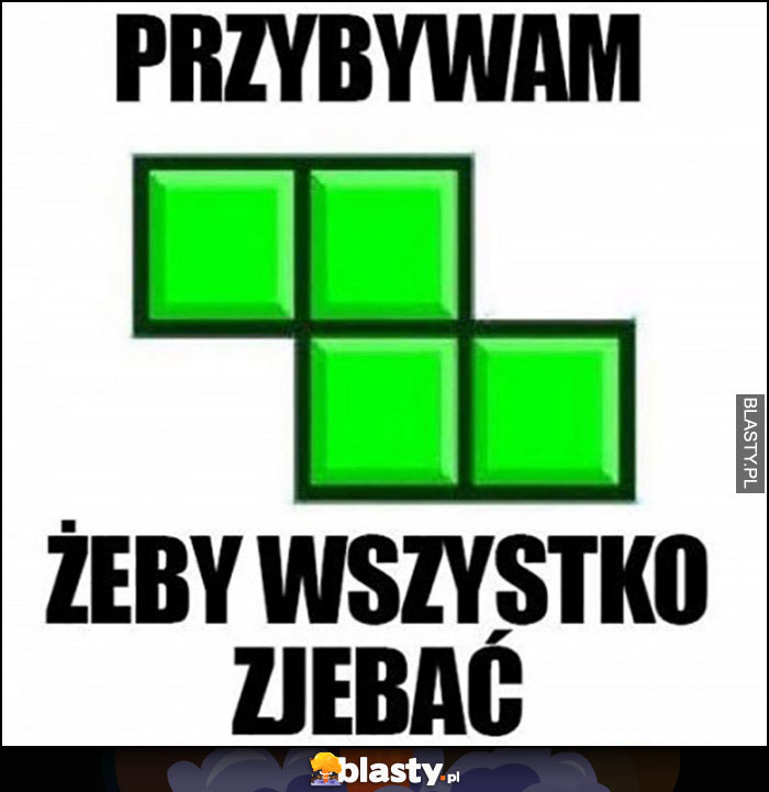 Przybywam żeby wszystko zepsuć klocek Tetris