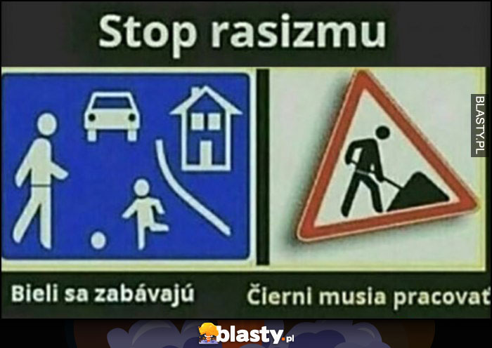 Stop rasizmowi: biali się bawią, czarni muszą pracować znaki drogowe czeskie memy