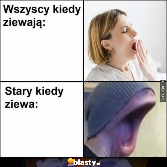 Wszyscy kiedy ziewają vs stary kiedy ziewa