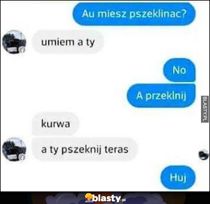 A umiesz przeklinać? Umiem, a ty? No a przeklnij, a ty przeklnij teraz