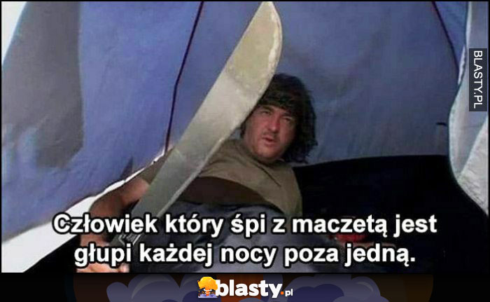 Człowiek, który śpi z maczetą jest głupi każdej nocy poza jedną James May