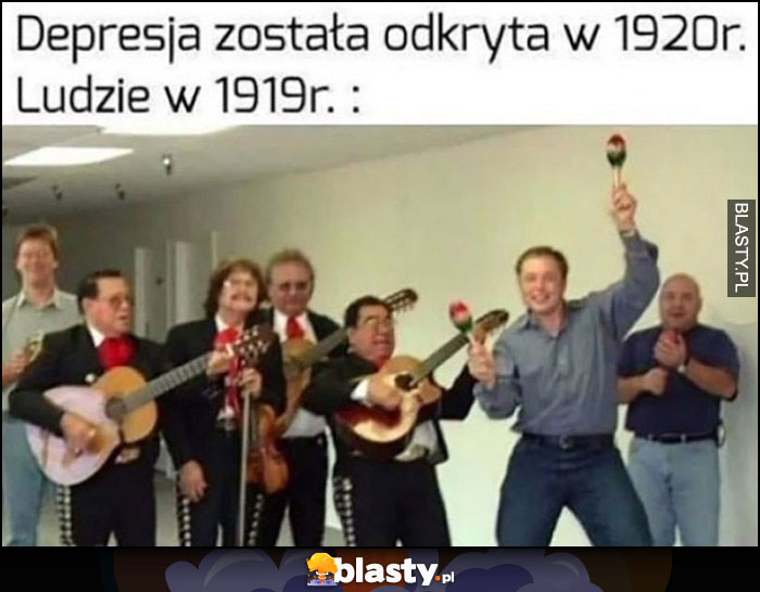 Depresja została odkryta w 1920, ludzie w 1919 Elon Musk meksykański taniec