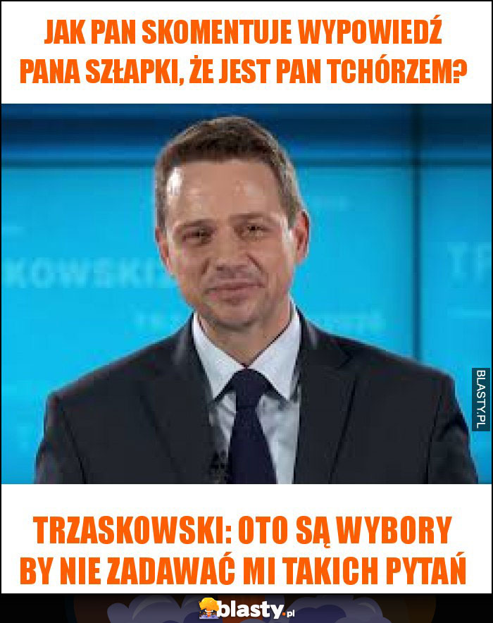 Jak pan skomentuje wypowiedź pana Szłapki, że jest pan tchórzem?