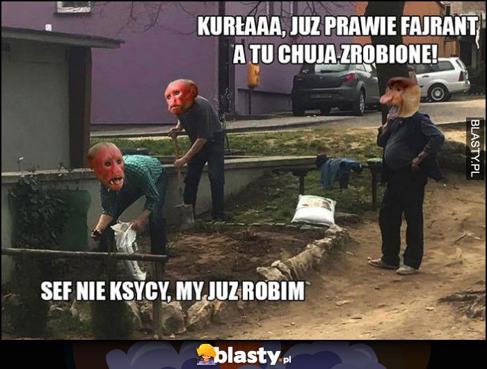 Już prawie fajrant a tu nie zrobione, szef nie krzyczy, już robimy