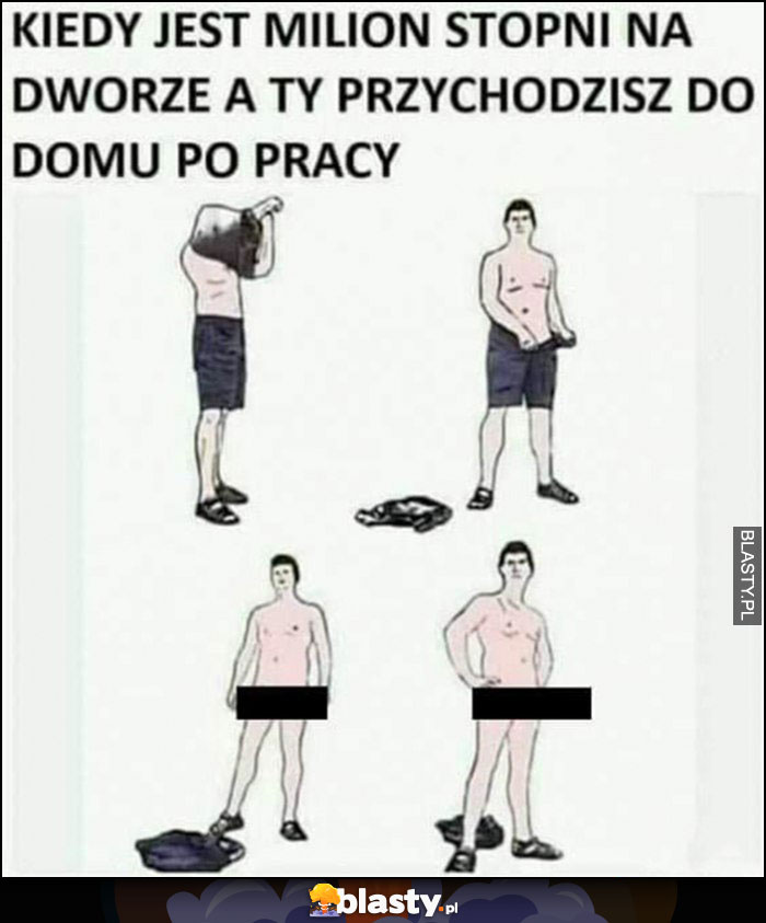 Kiedy jest milion stopni na dworze a ty przychodzisz do domu po pracy