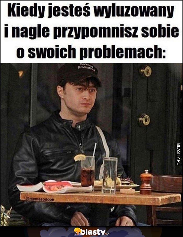 Kiedy jesteś wyluzowany i nagle przypomnisz sobie o swoich problemach