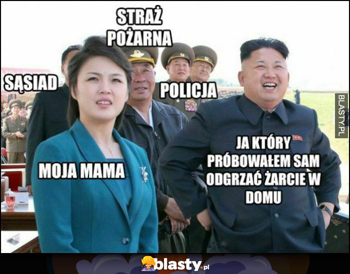 Kim Jong Un: ja który próbowałem sam odgrzać żarcie w domu, mama, sąsiad, policja, straż pożarna