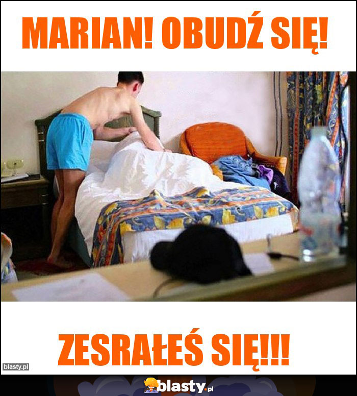 Marian! Obudź się!
