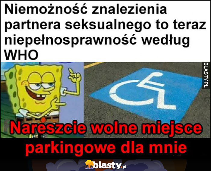 Niemożność znalezienia partnera seksualnego to teraz niepełnosprawność według WHO, nareszcie wolne miejsce parkingowe dla mnie Spongebob