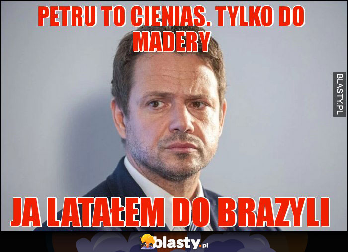 Petru to cienias. Tylko do Madery