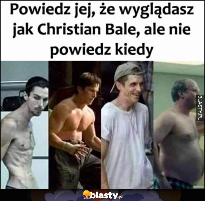 Powiedz jej, że wyglądasz jak Christian Bale, ale nie powiedz kiedy