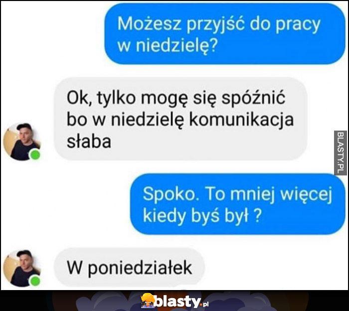 rniej więcej kiedy byś był? W poniedziałek