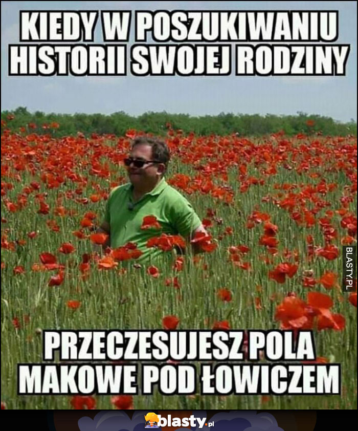 Robert Makłowicz kiedy w poszukiwaniu historii swojej rodziny przeczesujesz pola makowe pod Łowiczem