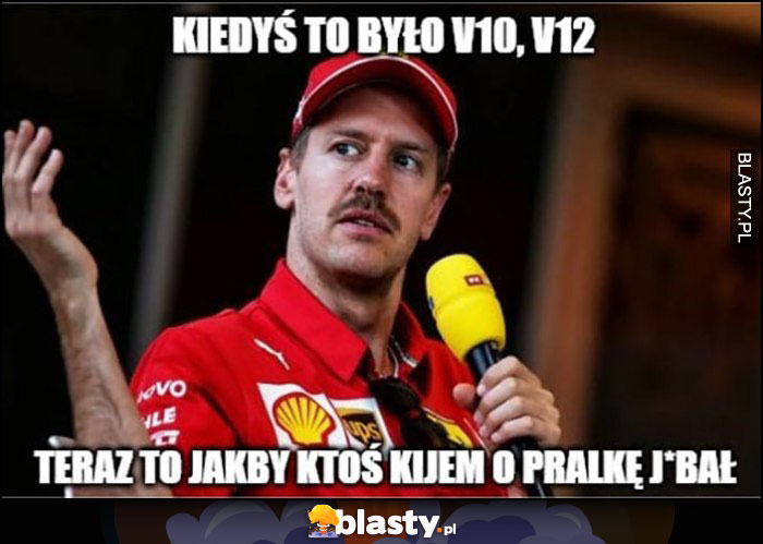 Vettel kiedyś to było V10, V12, teraz to jakby ktoś kijem o pralkę jechał