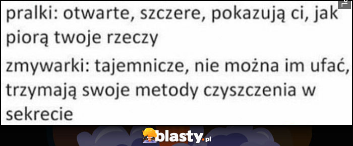 Pralki: otwarte, szczere, zmywarki: tajemnicze, nie można im ufać