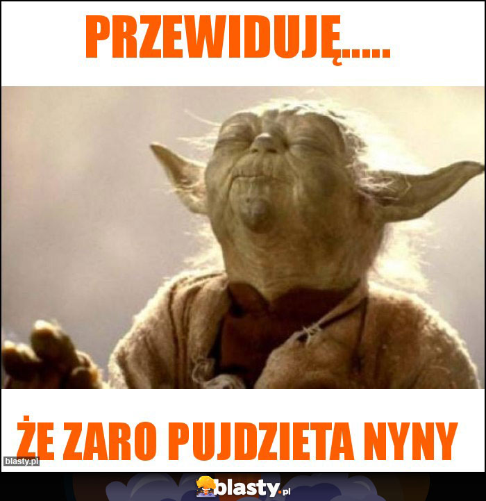 Przewiduję.....