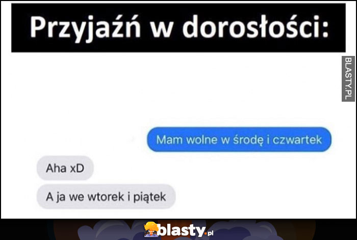 Przyjaźń w dorosłości: mam wolne w środę i czwartek, aha, a ja we wtorek i piątek