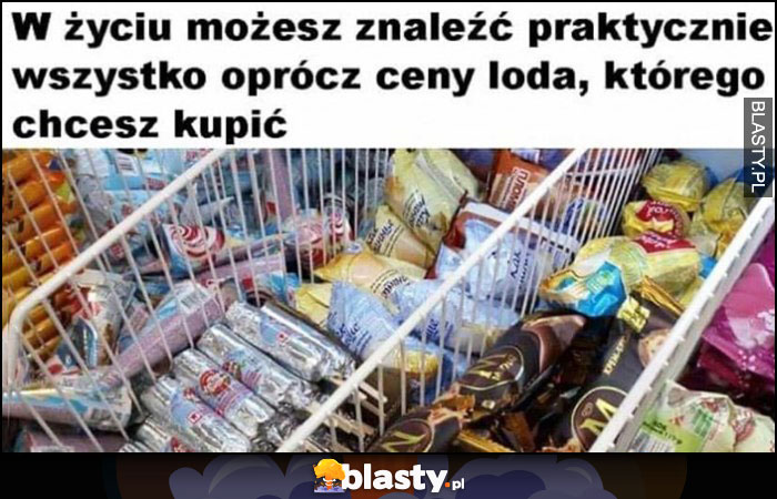 W życiu możesz znaleźć praktycznie wszystko oprócz cen loda, którego chcesz kupić