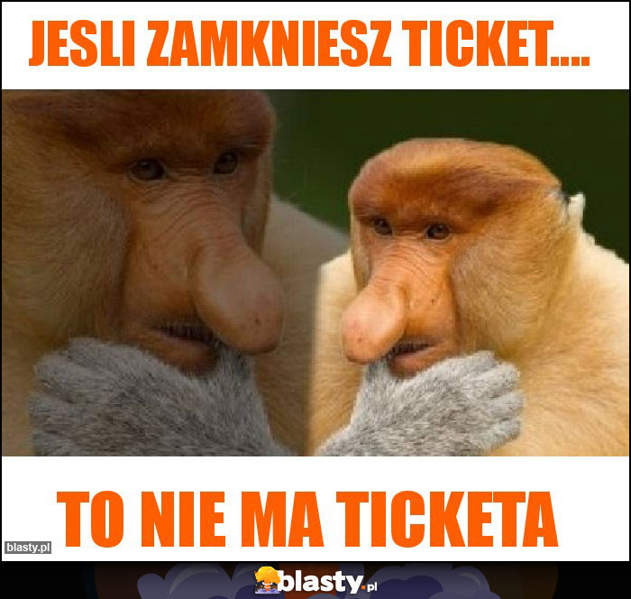 Jesli zamkniesz ticket....