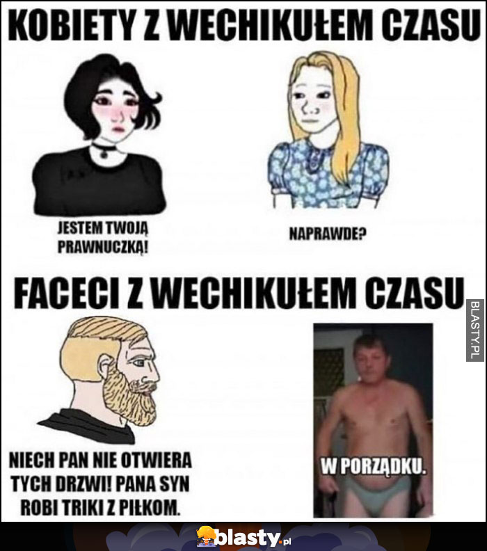 Kobiety z wehikułem czasu vs mężczyźni: niech pan nie otwiera tych drzwi, pana syn robi triki z piłką