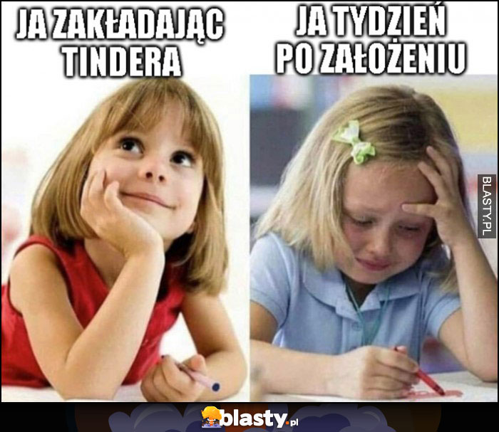 Ja zakładając tindera vs ja tydzień po założeniu płacze