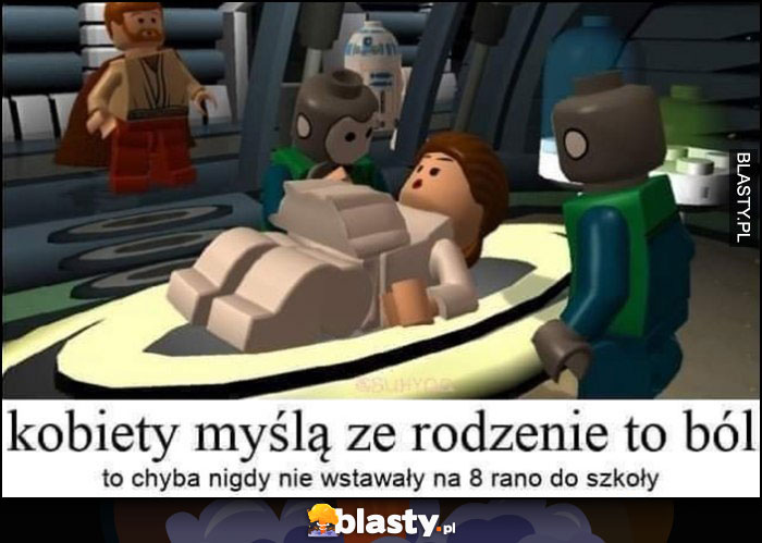 Kobiety myślą, że rodzenie to ból, to chyba nigdy nie wstawały na 8 rano do szkoły