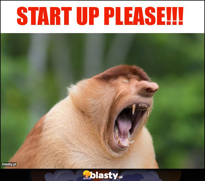 Start up please!!!