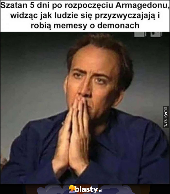 Szatan 5 dni po roczpoczęciu Armageddonu widząc jak ludzie się przyzwyczajają i robią memesy o demonach