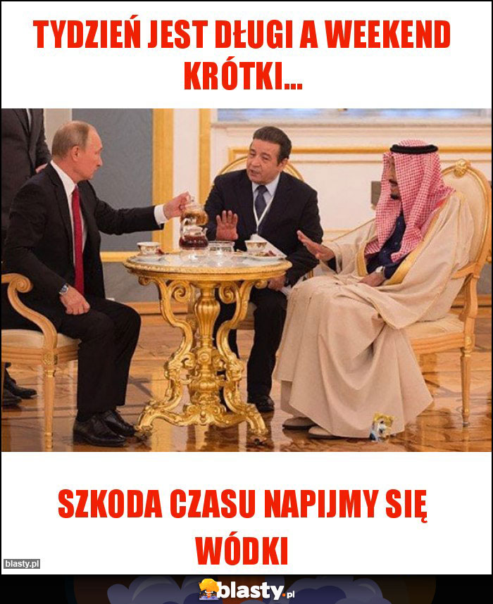 Tydzień jest długi a weekend krótki...