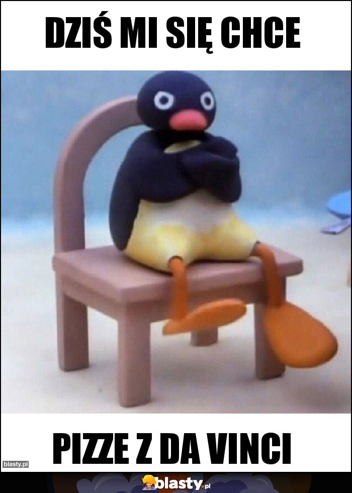 DZIŚ MI SIĘ CHCE
