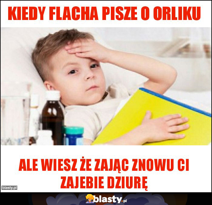 KIEDY FLACHA PISZE O ORLIKU