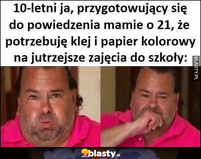 10 letni ja przygotowujący się do powiedzenia mamie o 21, że potrzebuję klej i papier kolorowy na jutro do szkoły