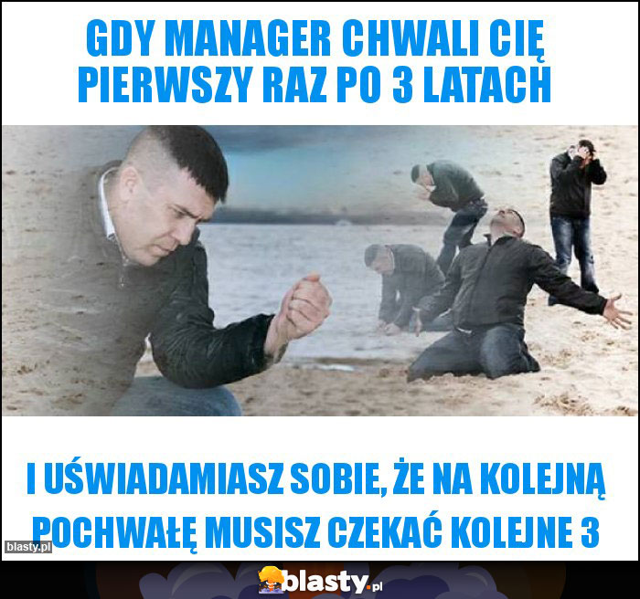 Gdy manager chwali cię pierwszy raz po 3 latach