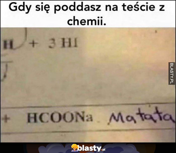 Gdy się poddasz na teście z chemii HCOONa matata