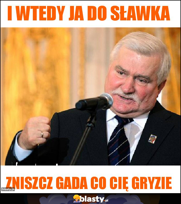 I wtedy ja do sławka