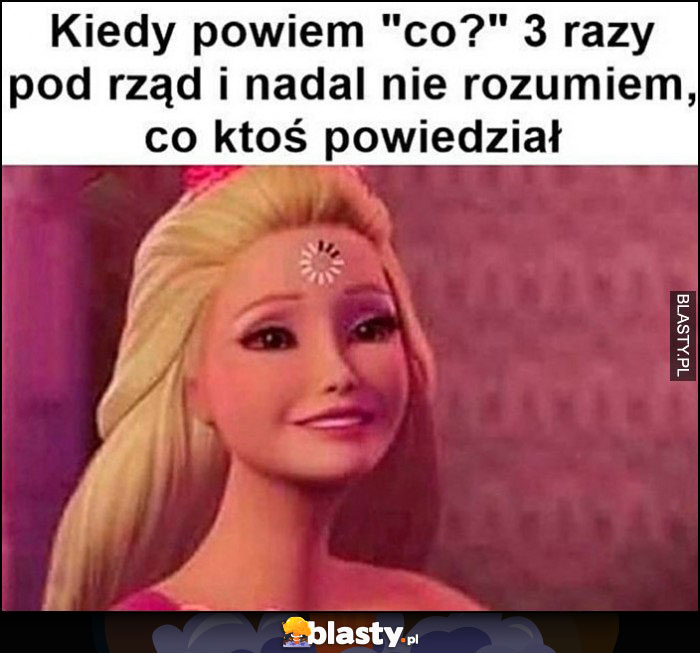 Kiedy powiem co 3 razy pod rząd i nadal nie rozumiem co ktoś powiedział