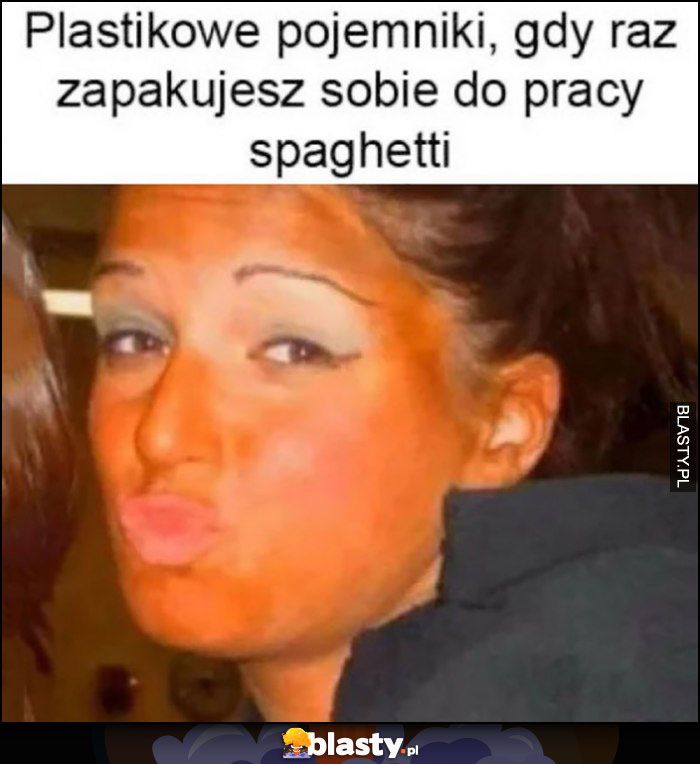 Plastikowe pojemniki gdy raz zapakujesz sobie do pracy spaghetti laska po solarium pomarańczowa twarz