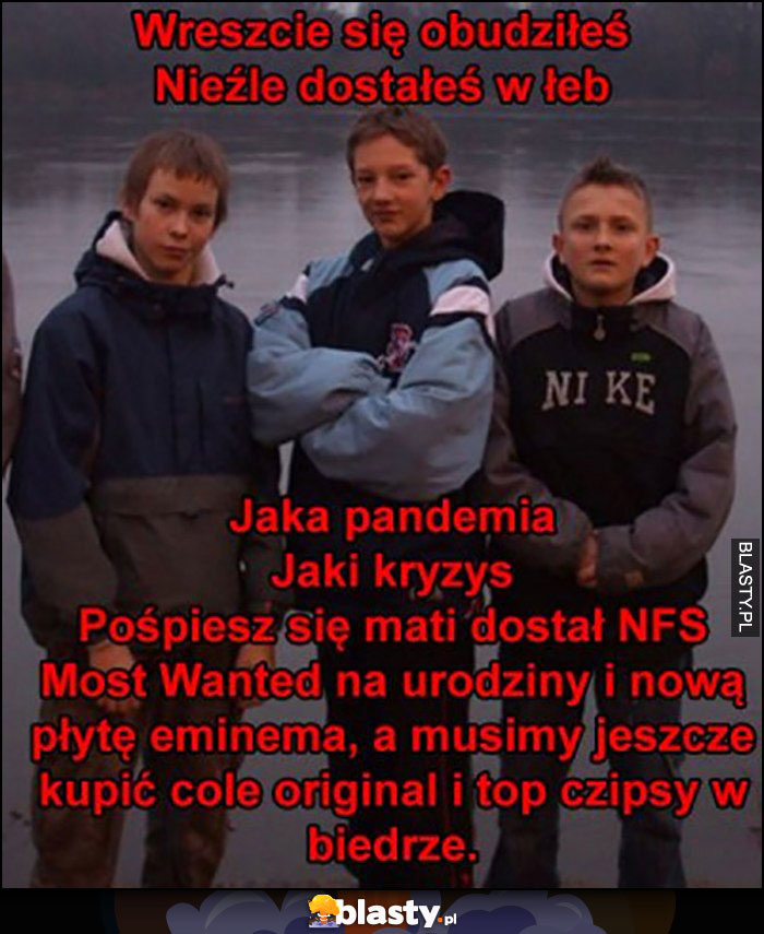 Wreszcie się obudziłeś, jaka pandemia, jaki kryzys, cofnął się w czasie do nastoletnich młodzieńczych lat