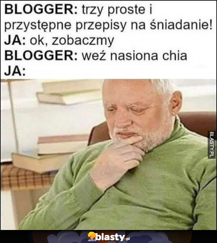 Blogger: trzy proste i przystępne przepisy na śniadanie, ja: ok zobaczmy, blogger: weź nasiona chia, ja: dziwny pan ze stocku