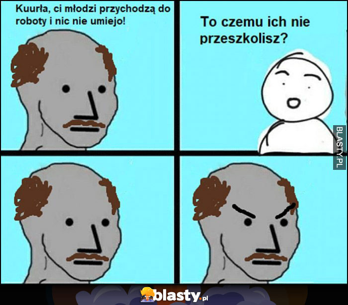 Janusz biznesmen: ci młodzi przychodzą do roboty i nic nie umieją, to czemu ich nie przeszkolisz? Zły wkurzony komiks