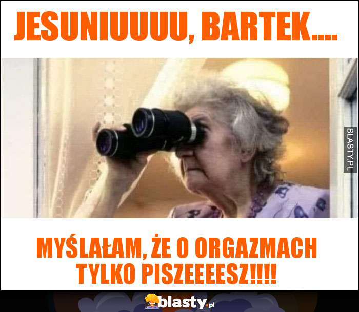 Jesuniuuuu, Bartek....
