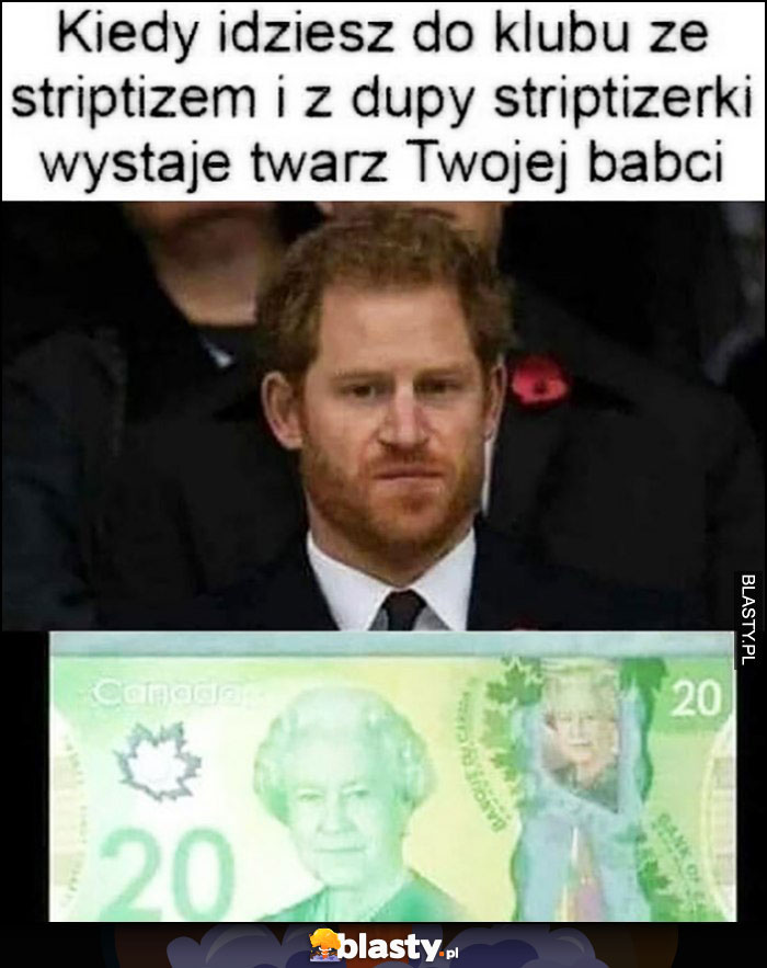 Książe Harry, kiedy idziesz do klubu ze striptizem i z dupy stroptizerki wystaje twarz Twojej babci banknot