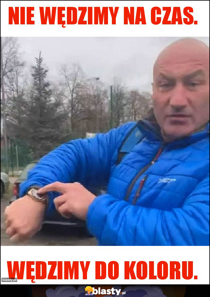 Nie wędzimy na czas.