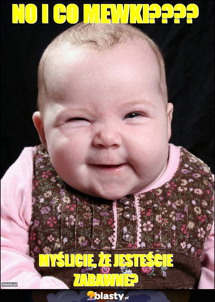 No i co mewki????