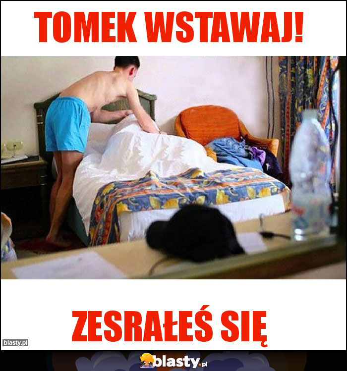 TOMEK WSTAWAJ!
