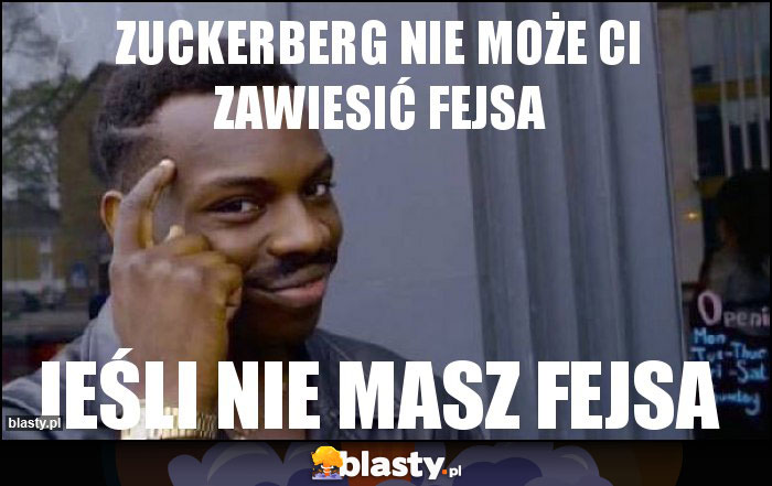 ZUCKERBERG NIE MOŻE CI ZAWIESIĆ FEJSA