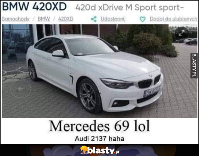 BMW 420XD, Mercedes 69 lol, Audi 2137 haha