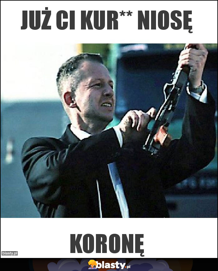 Już Ci kur** niosę