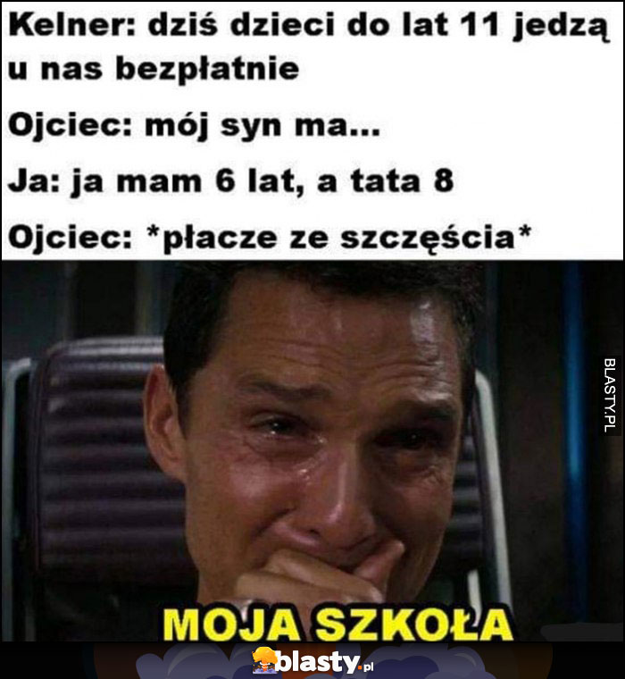 Kelner: dzieci do 11 lat jedzą bezpłatnie, ja: mam 6 lat a tata 8, ojciec: płacze ze szczęścia, moja szkoła