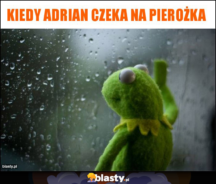 Kiedy Adrian czeka na Pierożka